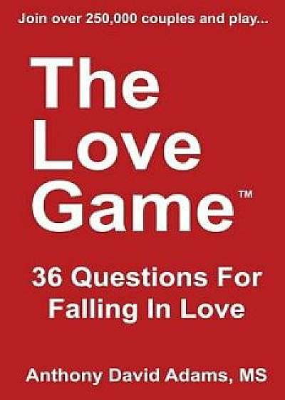 The Love Game: 36 Questions for Falling in Love, Paperback/Anthony David Adams MS