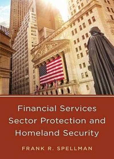 Financial Services Sector Protection and Homeland Security, Paperback/Frank R. Spellman