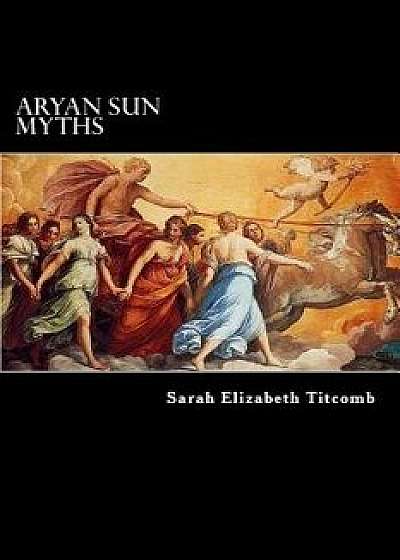 Aryan Sun Myths: The Origin of Religions, Paperback/Charles Morris