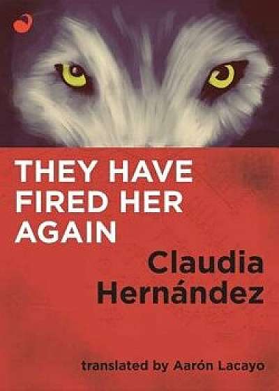 They Have Fired Her Again, Paperback/Claudia Hernandez