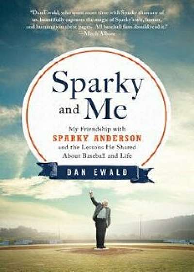 Sparky and Me: My Friendship with Sparky Anderson and the Lessons He Shared about Baseball and Life, Paperback/Dan Ewald
