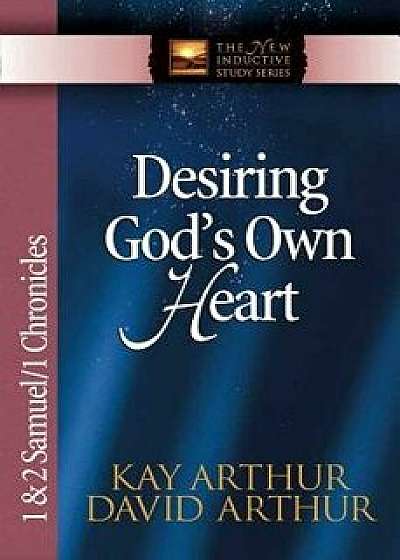 Desiring God's Own Heart: 1 & 2 Samuel/1 Chronicles, Paperback/Kay Arthur