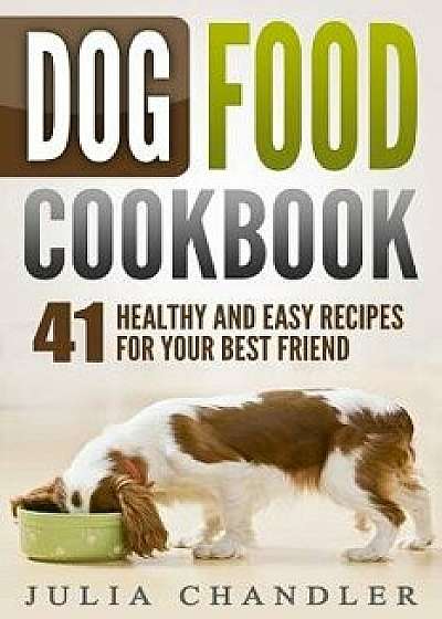 Dog Food Cookbook: 41 Healthy and Easy Recipes for Your Best Friend, Paperback/Julia Chandler