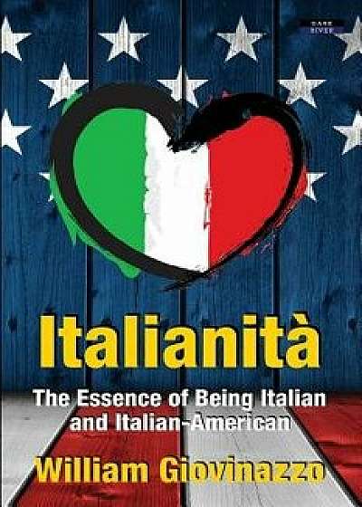 Italianitŕ: The Essence of Being Italian and Italian-American, Paperback/William Giovinazzo