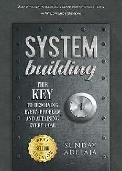 System Building: The Key to Resolving Every Problem and Attaining Every Goal, Paperback/Sunday Adelaja