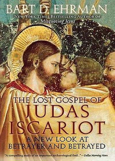 The Lost Gospel of Judas Iscariot: A New Look at Betrayer and Betrayed, Paperback/Bart D. Ehrman