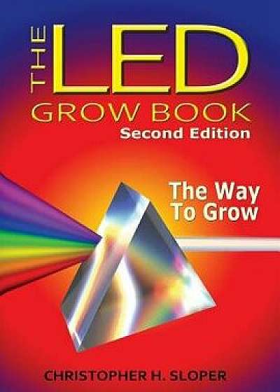 The Led Grow Book: Second Edition: The Way to Grow, Paperback/Christopher H. Sloper