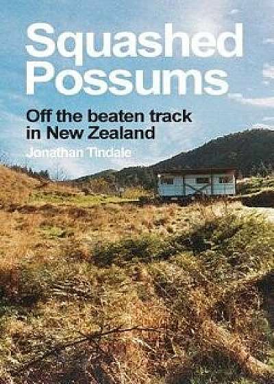 Squashed Possums: Off the beaten track in New Zealand, Paperback/Jonathan William Tindale
