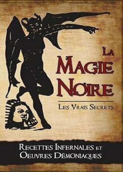 La Magie Noire: Les Recettes Infernales Et Les Oeuvres Démoniaques, Paperback/Alexandre Legran