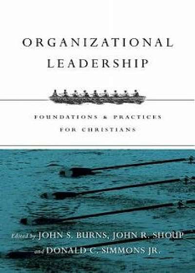Organizational Leadership: Foundations & Practices for Christians, Paperback/Jack Burns