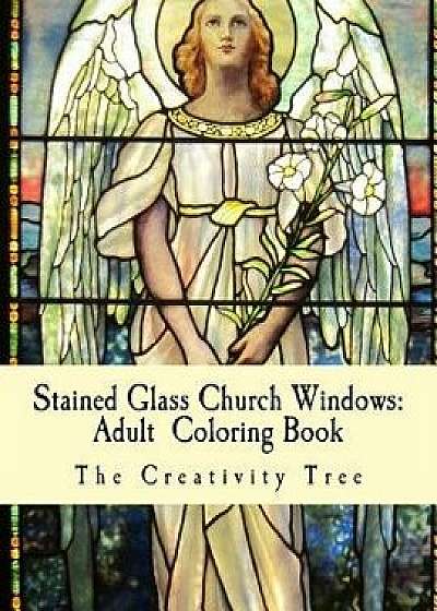 Stained Glass Church Windows: Adult Coloring Book, Paperback/The Creativity Tree