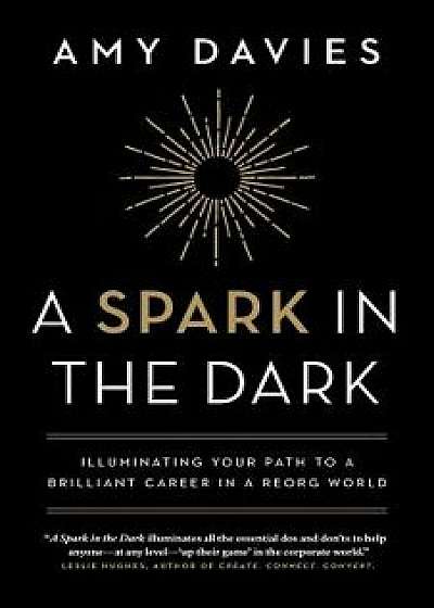 A Spark in the Dark: Illuminating your path to a brilliant career in a reorg world, Paperback/Amy Davies