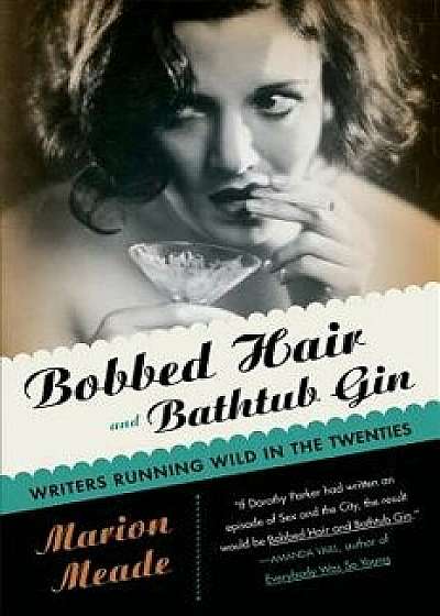 Bobbed Hair and Bathtub Gin: Writers Running Wild in the Twenties, Paperback/Marion Meade