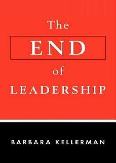 The End of Leadership, Hardcover/Barbara Kellerman