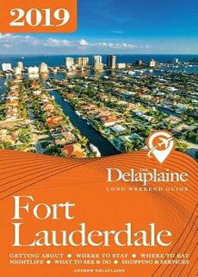 Fort Lauderdale - The Delaplaine 2019 Long Weekend Guide, Paperback/Andrew Delaplaine