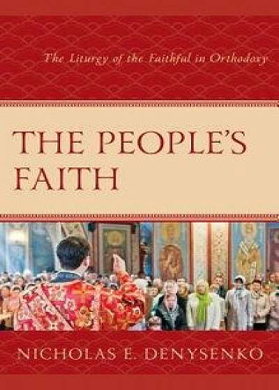 People's Faith: The Liturgy of the Faithful in Orthodoxy, Hardcover/Nicholas E. Denysenko