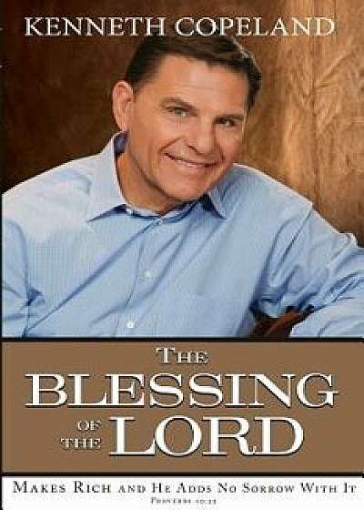 Blessing of the Lord: Makes Rich and He Adds No Sorrow with It, Paperback/Kenneth Copeland