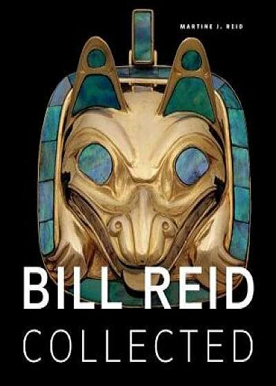 Bill Reid Collected, Paperback/Martine J. Reid