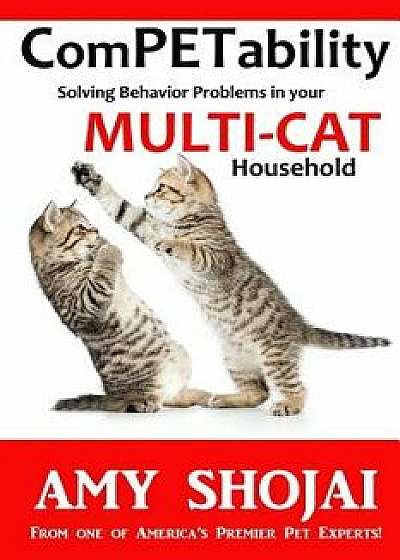 Competability: Solving Behavior Problems in Your Multi-Cat Household, Paperback/Amy Shojai