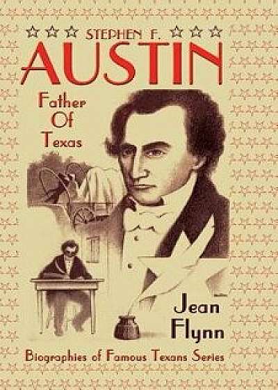 Stephen F. Austin: Father of Texas, Paperback/Jean Flynn