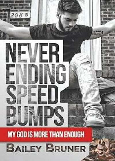 Never Ending Speed Bumps: My God Is More Than Enough, Paperback/Bailey Bruner