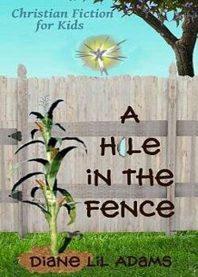 A Hole in the Fence: Christian Fiction for Kids, Paperback/Diane Lil Adams