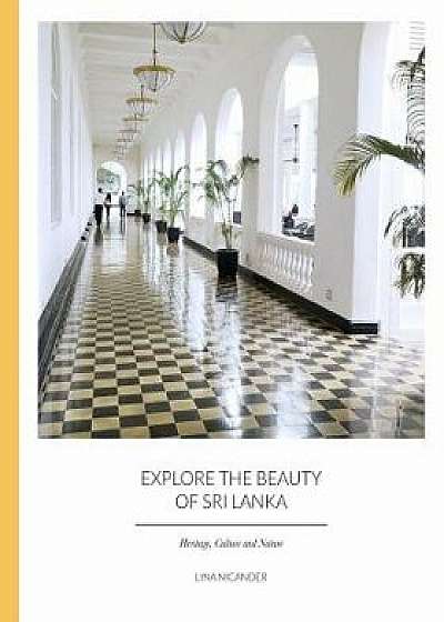 Explore the Beauty of Sri Lanka: Heritage, Culture and Nature, Paperback/Lina Nicander