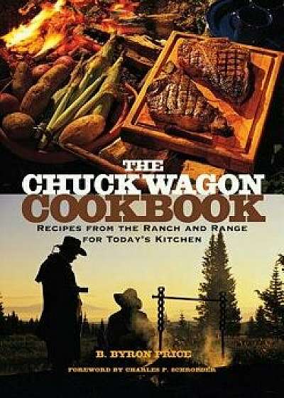 The Chuck Wagon Cookbook: Recipes from the Ranch and Range for Today's Kitchen, Paperback/B. Byron Price