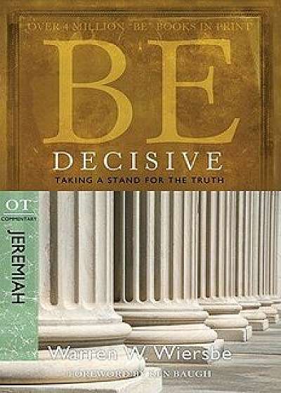 Be Decisive: Jeremiah, OT Commentary: Taking a Stand for the Truth, Paperback/Warren W. Wiersbe