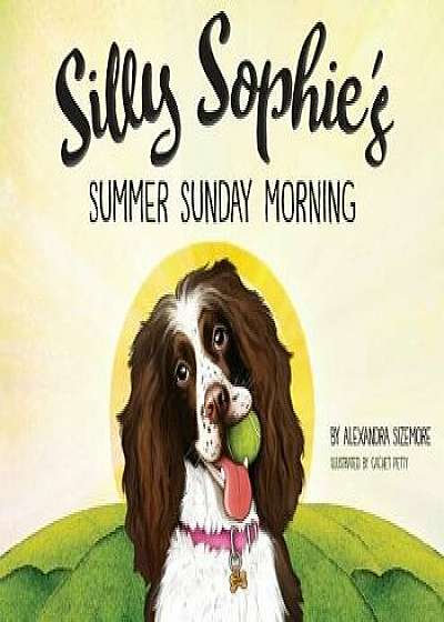 Silly Sophie's Summer Sunday Morning, Hardcover/Alexandra H. Sizemore