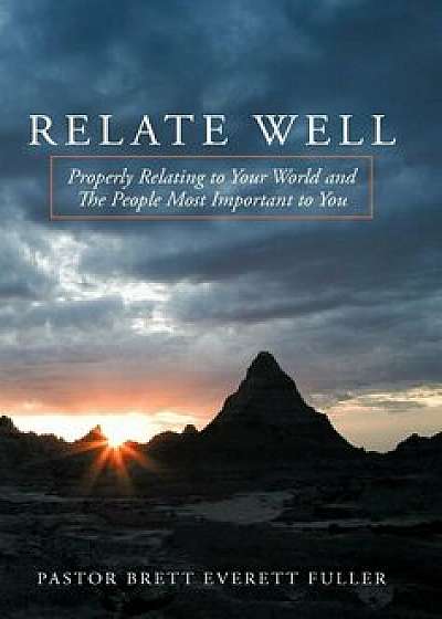 Coperta cărții Relate Well: Properly Relating to Your World and the People Most Important to You, Hardcover/Brett Evere Pastor Brett Everett Fuller