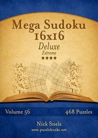 Mega Sudoku 16x16 Deluxe - Extreme - Volume 56 - 468 Logic Puzzles, Paperback/Nick Snels