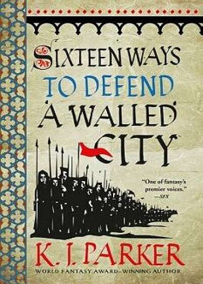Sixteen Ways to Defend a Walled City, Paperback/K. J. Parker