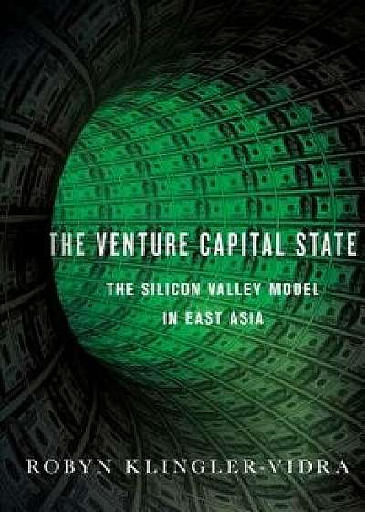 Venture Capital State: The Silicon Valley Model in East Asia, Hardcover/Robyn Klingler-Vidra