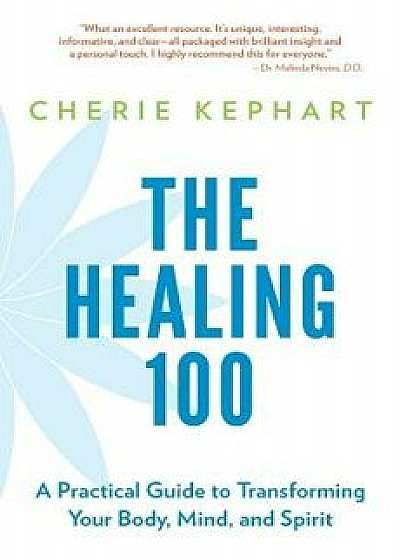 The Healing 100: A Practical Guide to Transforming Your Body, Mind, and Spirit, Paperback/Cherie Kephart