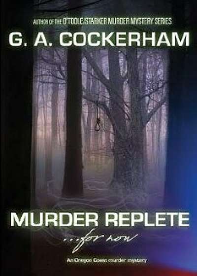 MURDER REPLETE...for now: An Oregon Coast murder mystery, Paperback/G. a. Cockerham