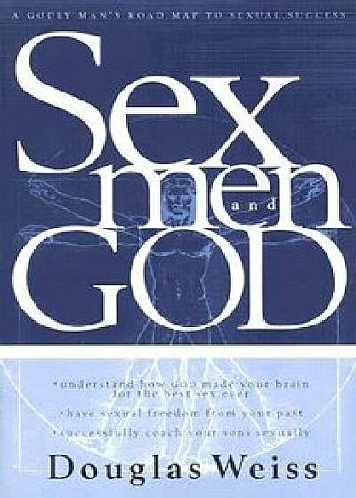 Sex, God and Men: A Godly Man's Road Map to Sexual Success, Paperback/Douglas Weiss