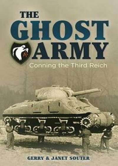 The Ghost Army: Conning the Third Reich, Paperback/Gerry Souter