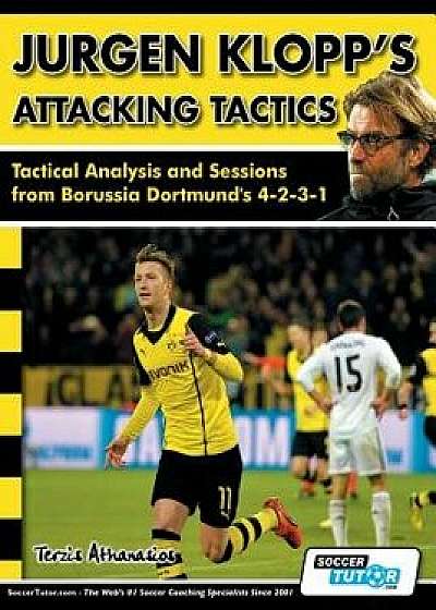 Jurgen Klopp's Attacking Tactics - Tactical Analysis and Sessions from Borussia Dortmund's 4-2-3-1, Paperback/Athanasios Terzis