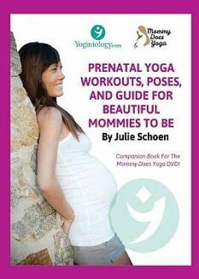 Mommy Does Yoga: Prenatal Yoga Workouts, Poses, and Guide for Beautiful Mommies to Be, Paperback/Julie Schoen