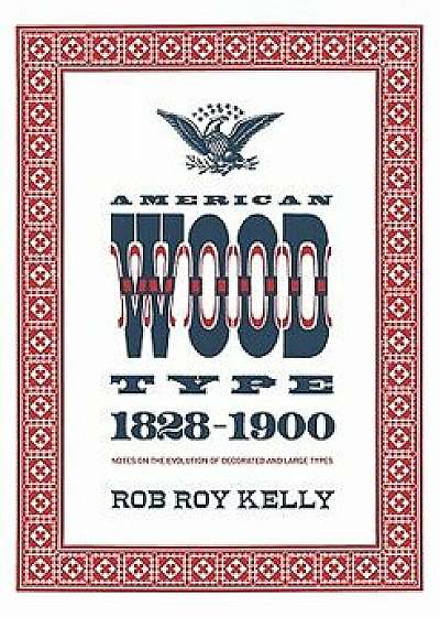 American Wood Type: 1828-1900, Paperback/Rob Roy Kelly