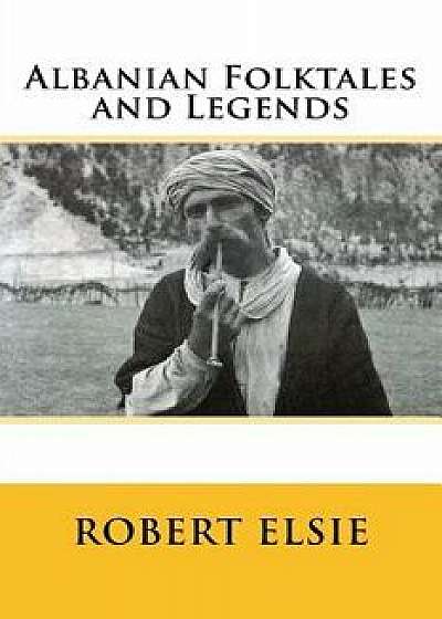 Albanian Folktales and Legends: Selected and Translated from the Albanian, Paperback/Robert Elsie