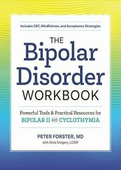 The Bipolar Disorder Workbook: Powerful Tools and Practical Resources for Bipolar II and Cyclothymia, Paperback/Peter, MD Forster