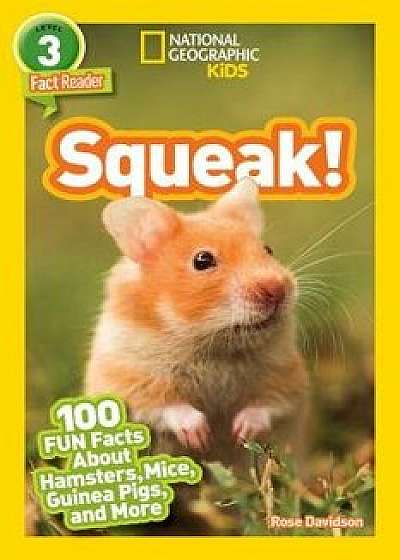 National Geographic Readers: Squeak!: 100 Fun Facts about Hamsters, Mice, Guinea Pigs, and More, Paperback/Rose Davidson