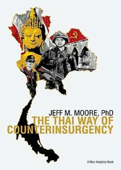 The Thai Way of Counterinsurgency, Paperback/Jeff M. Moore Phd