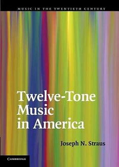 Twelve-Tone Music in America, Paperback/Joseph N. Straus