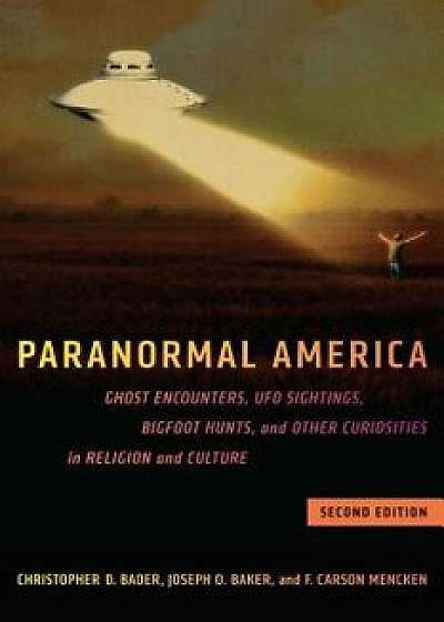 Paranormal America (Second Edition): Ghost Encounters, UFO Sightings, Bigfoot Hunts, and Other Curiosities in Religion and Culture, Paperback/Christopher D. Bader