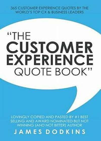 The Customer Experience Quote Book: 365 Customer Experience Quotes by the World's Top CX & Business Leaders, Paperback/James Dodkins