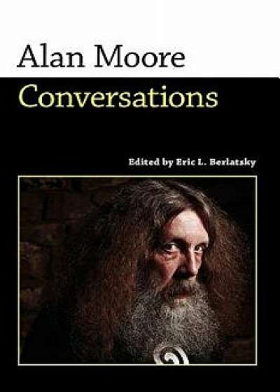 Alan Moore: Conversations, Paperback/Eric L. Berlatsky