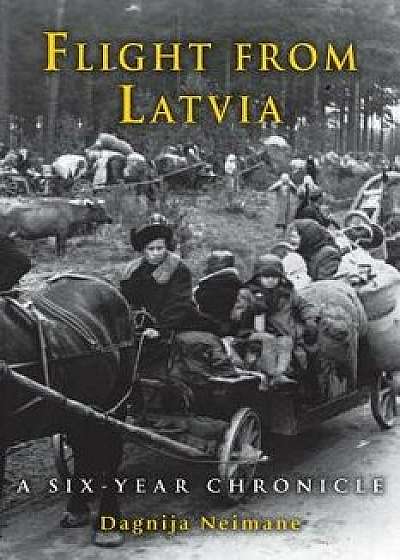 Flight from Latvia: A Six-Year Chronicle, Paperback/Dagnija Neimane
